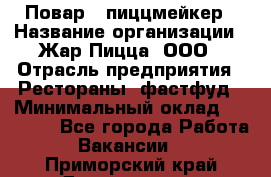 Повар - пиццмейкер › Название организации ­ Жар Пицца, ООО › Отрасль предприятия ­ Рестораны, фастфуд › Минимальный оклад ­ 22 000 - Все города Работа » Вакансии   . Приморский край,Дальнегорск г.